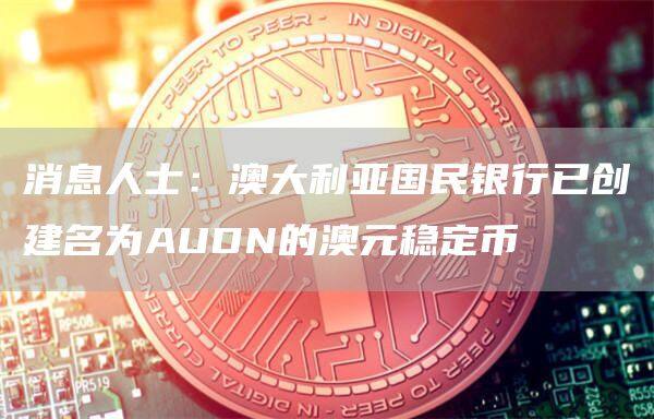 消息人士：澳大利亚国民银行已创建名为AUDN的澳元稳定币-第1张图片-binance下载