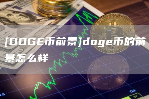 [DOGE币前景]doge币的前景怎么样-第1张图片-binance下载