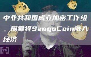 中非共和国成立加密工作组，探索将SangoCoin融入经济