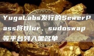 YugaLabs发行的SwrPass将Blur、sudoswap等平台列入黑名单