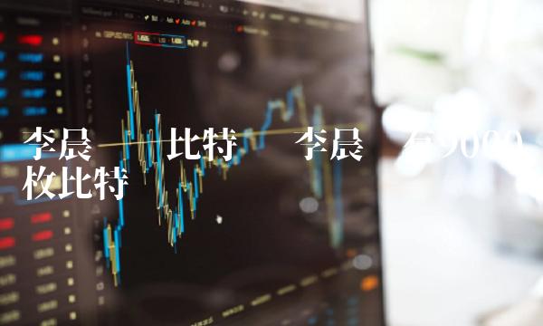 李晨拥有9000枚比特币-第1张图片-binance下载