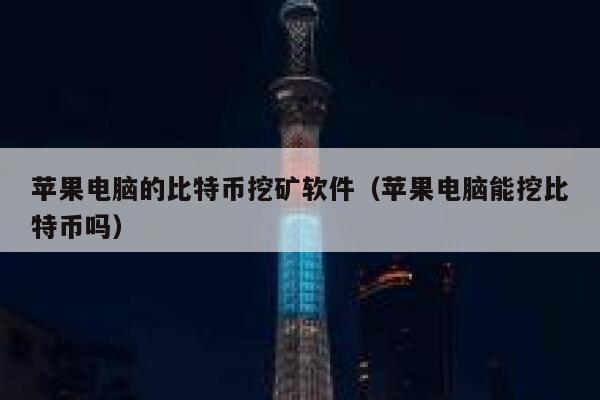 苹果电脑的比特币挖矿软件（苹果电脑能挖比特币吗）-第1张图片-binance下载