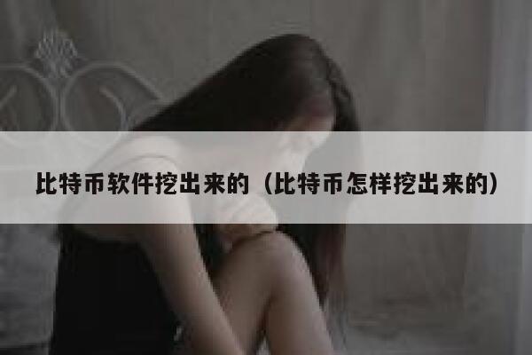 比特币软件挖出来的（比特币怎样挖出来的）-第1张图片-binance下载