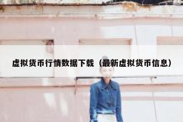 虚拟货币行情数据下载（最新虚拟货币信息）-第1张图片-binance下载