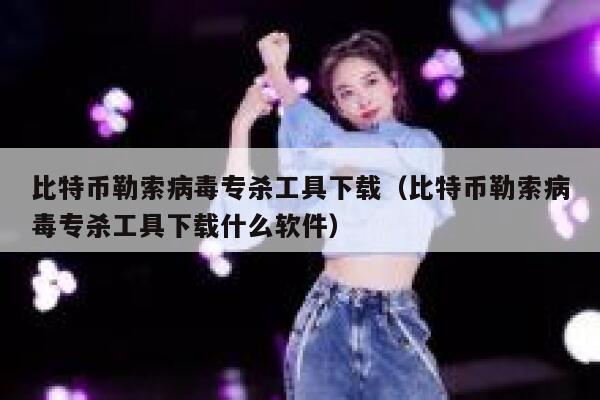 比特币勒索病毒专杀工具下载（比特币勒索病毒专杀工具下载什么软件）-第1张图片-binance下载