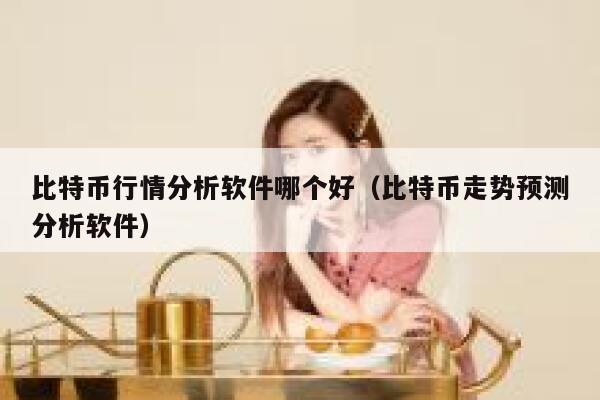 比特币行情分析软件哪个好-第1张图片-binance下载