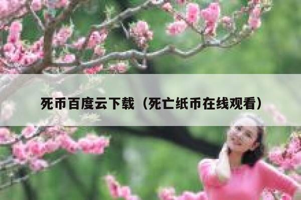 死币百度云下载（死亡纸币在线观看）-第1张图片-binance下载