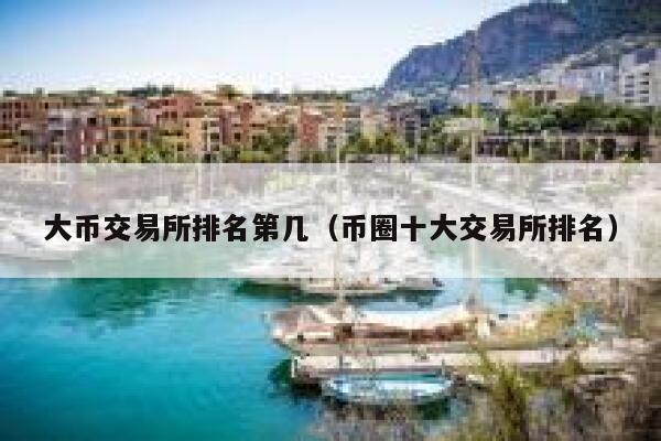 大币交易所排名第几（币圈十大交易所排名）-第1张图片-binance下载