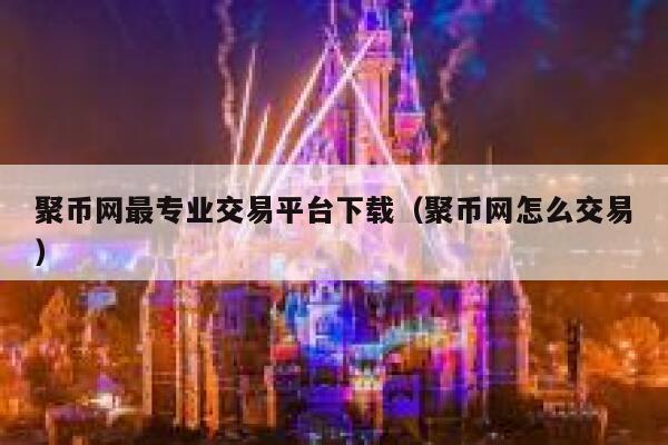 聚币网最专业交易平台下载（聚币网怎么交易）-第1张图片-binance下载