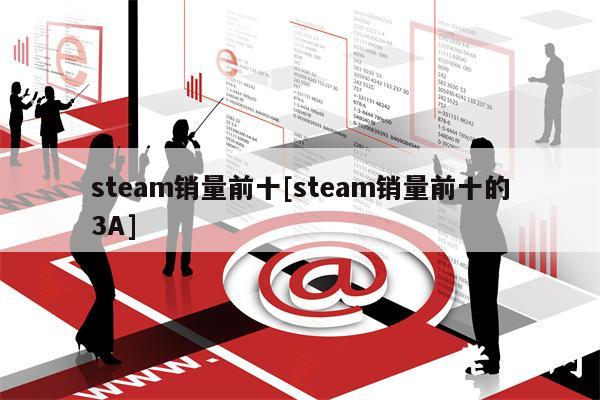 steam销量前十[steam销量前十的3A]-第1张图片-欧意下载