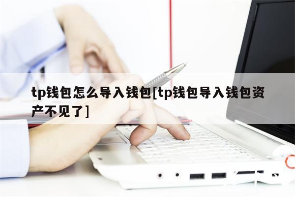 tp钱包怎么导入钱包[tp钱包导入钱包资产不见了]-第1张图片-欧意下载