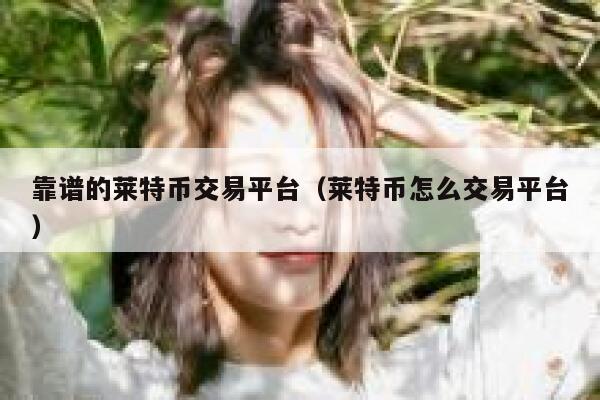 靠谱的莱特币交易平台（莱特币怎么交易平台）-第1张图片-binance下载