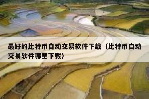 最好的比特币自动交易软件下载（比特币自动交易软件哪里下载）-第1张图片-binance下载