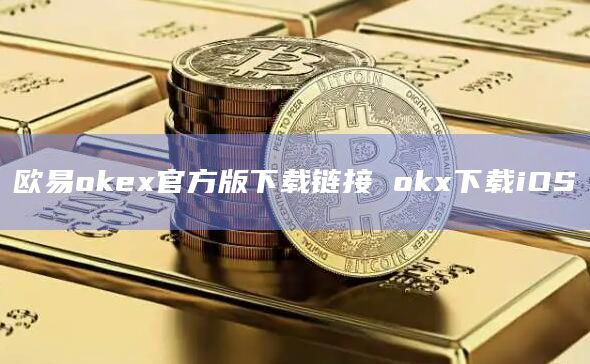 欧意okex官方版下载链接 okx下载iOS-第1张图片-欧意下载