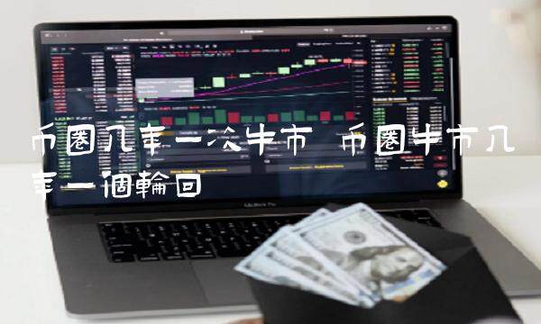币圈几年一次牛市 币圈牛市几年一个轮回-第1张图片-binance下载