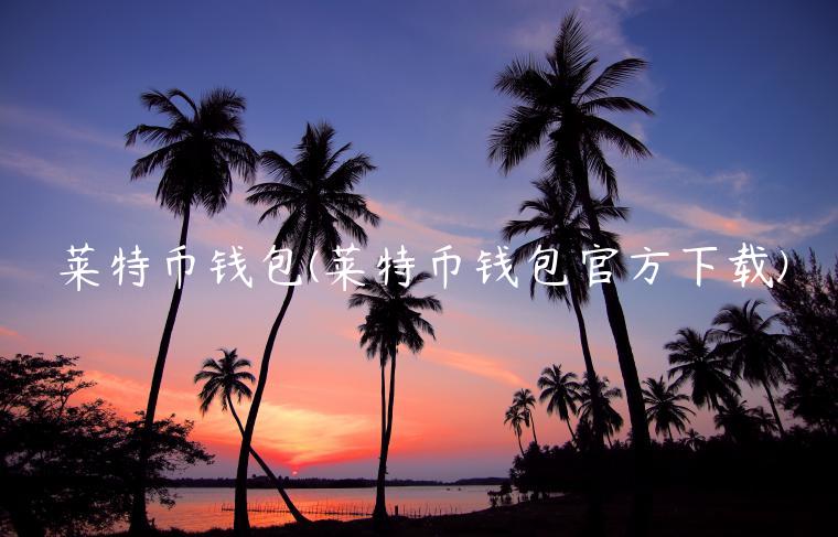 莱特币钱包(莱特币钱包官方下载)-第1张图片-欧意下载