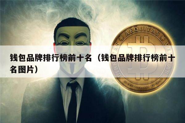 钱包品牌排行榜前十名（钱包品牌排行榜前十名图片）-第1张图片-binance下载