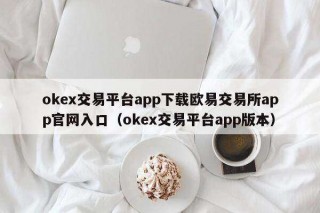 ok交易平台app下载binance交易所app官网入口（ok交易平台app版本）