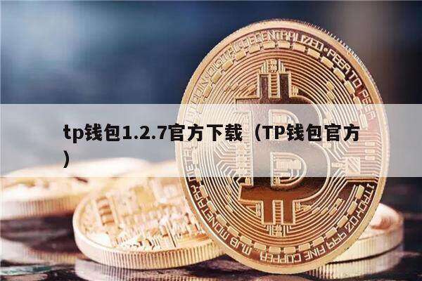tp钱包1.2.7官方下载（TP钱包官方）-第1张图片-binance下载