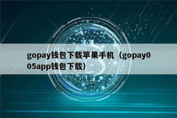 gopay钱包下载苹果手机（gopay005app钱包下载）-第1张图片-binance下载
