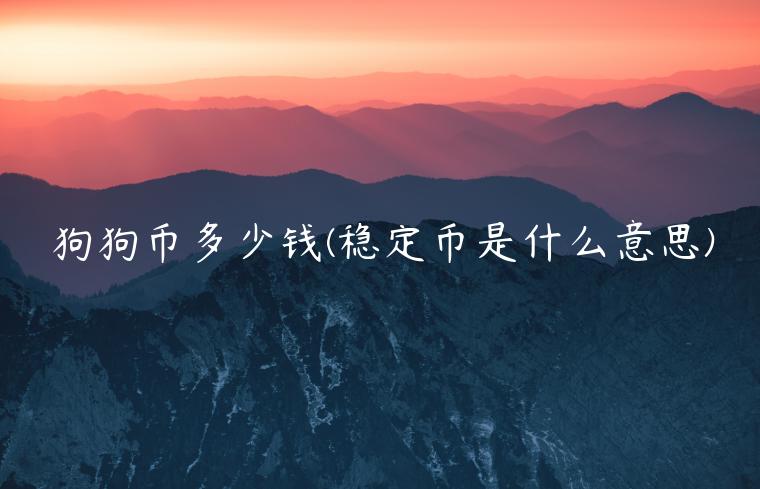 狗狗币多少钱 - 稳定币是什么意思-第1张图片-binance下载
