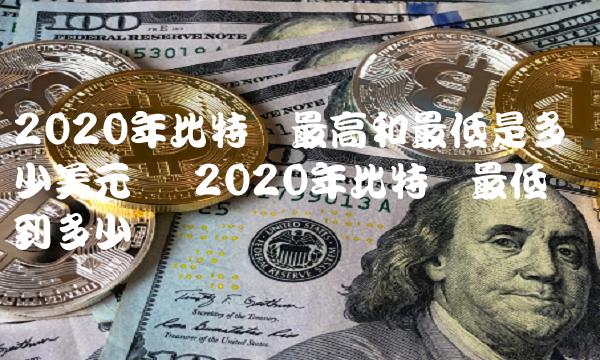 2020年比特币最高和最低是多少美元币-第1张图片-binance下载