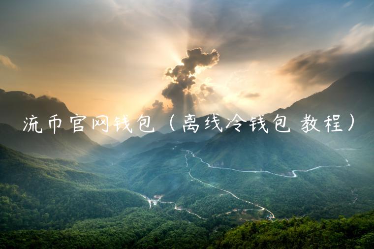 流币官网钱包（离线冷钱包 教程）-第1张图片-binance下载