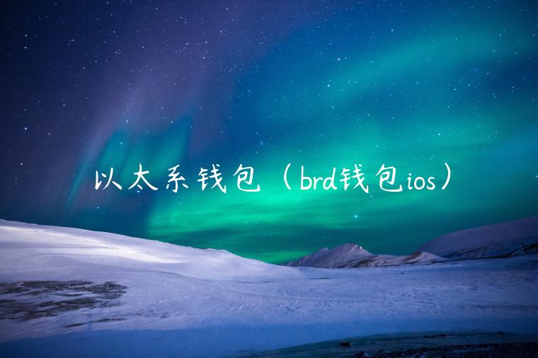 以太系钱包（brd钱包ios）-第1张图片-binance下载