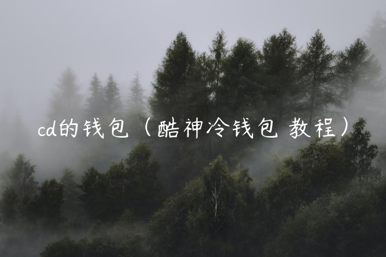 cd的钱包（酷神冷钱包 教程）-第1张图片-binance下载