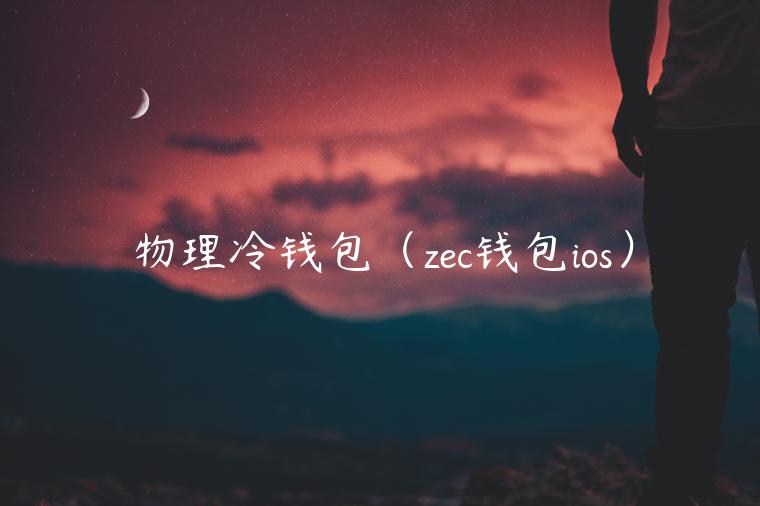 物理冷钱包（zc钱包ios）-第1张图片-binance下载