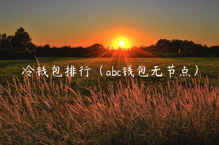 冷钱包排行（abc钱包无节点）-第1张图片-binance下载