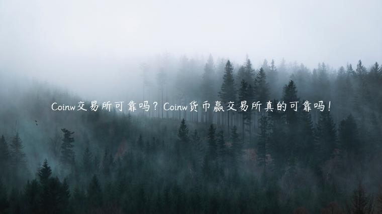 Coinw交易平台可靠吗？Coinw货币赢交易平台真的可靠吗！-第1张图片-binance下载