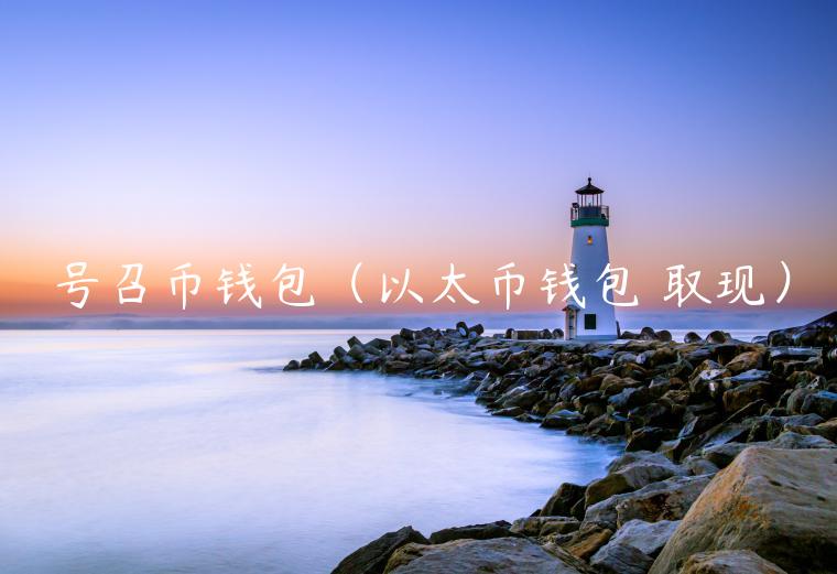号召币钱包（以太币钱包 取现）-第1张图片-binance下载