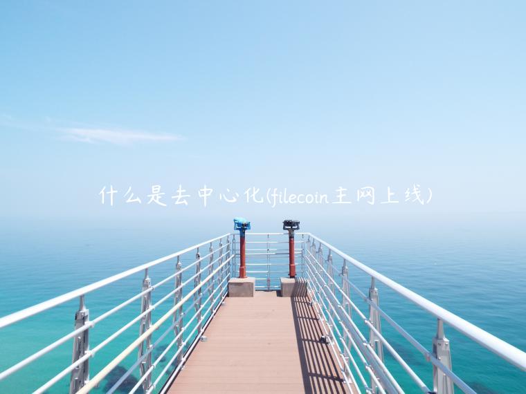 什么是去中心化 - filcoin主网上线-第1张图片-binance下载