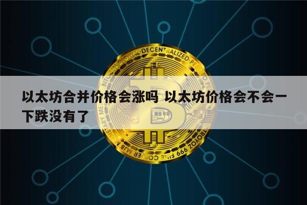 2022年以太坊还会涨价吗 以太坊合并会暴涨吗-第1张图片-binance下载
