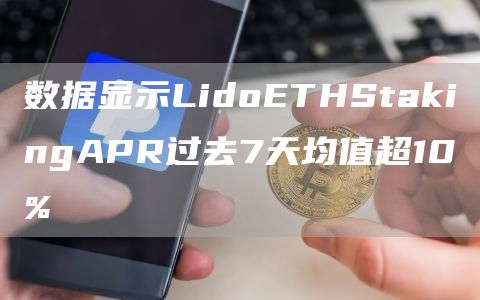数据显示LidoETHStakingAPR过去7天均值超10%-第1张图片-binance下载