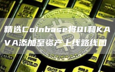 精选Coinbase将QI和KAVA添加至资产上线路线图-第1张图片-binance下载