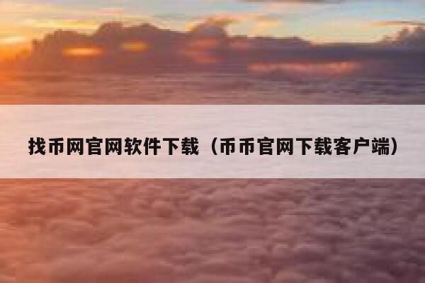 找币网官网软件下载（币币官网下载客户端）-第1张图片-binance下载