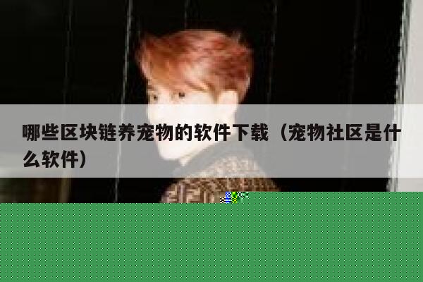 哪些区块链养宠物的软件下载（宠物社区是什么软件）-第1张图片-binance下载