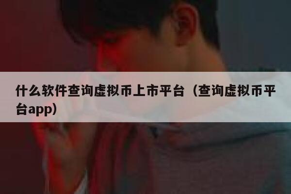 什么软件查询虚拟币上市平台（查询虚拟币平台app）-第1张图片-binance下载