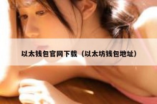 以太钱包官网下载（以太坊钱包地址）