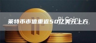 莱特币市值重返50亿美元上方