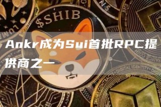 Ankr成为Sui首批RPC提供商之一