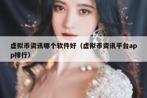 虚拟币资讯哪个软件好（虚拟币资讯平台app排行）-第1张图片-binance下载