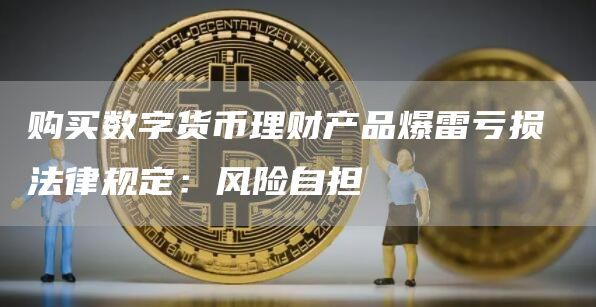 购买数字货币理财产品爆雷亏损 法律规定：风险自担-第1张图片-欧意下载