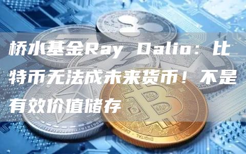 桥水基金Ray Dalio：比特币无法成未来货币！不是有效价值储存-第1张图片-欧意下载