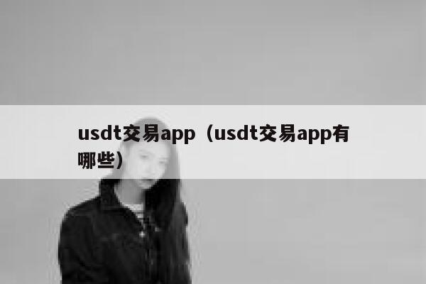 usdt交易app（usdt交易app有哪些）-第1张图片-binance下载
