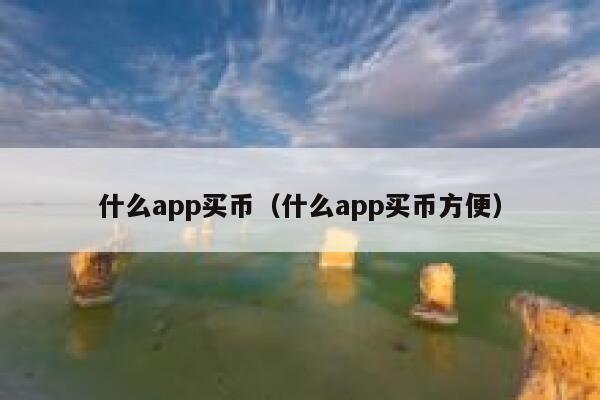 什么app买币（什么app买币方便）-第1张图片-binance下载