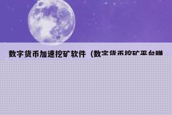 数字货币加速挖矿软件（数字货币挖矿平台赚钱方式）-第1张图片-binance下载