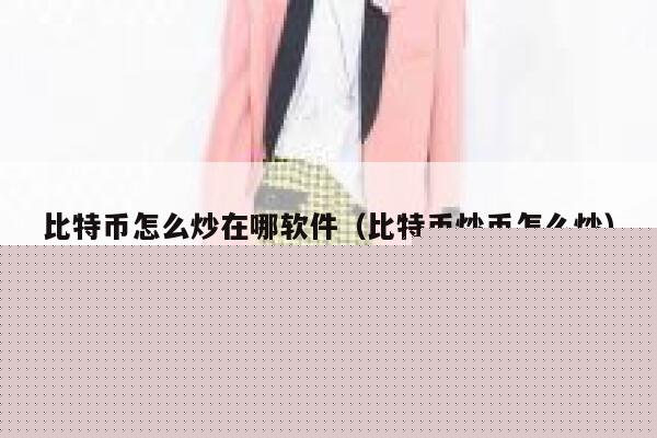 比特币怎么炒在哪软件（比特币炒币怎么炒）-第1张图片-binance下载